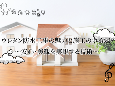 ウレタン防水工事の魅力と施工のポイント～安心・美観を実現する技術～
