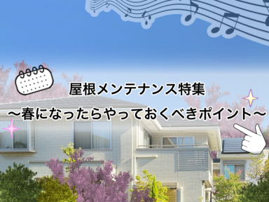 屋根メンテナンス特集～春になったらやっておくべきポイント～